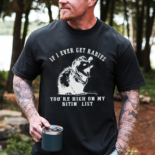 If I Ever Get Rabies You're High On My Bitin' List T-Shirt / Sweatshirt / Hoodie
