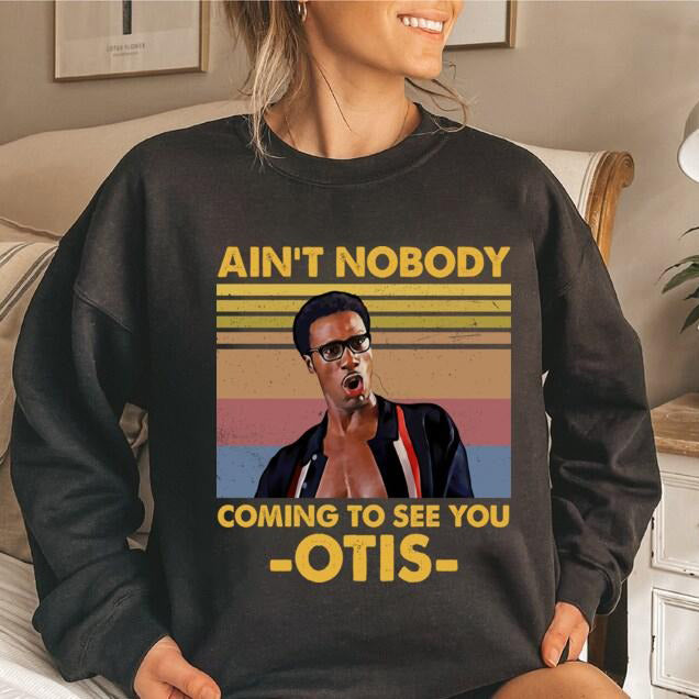 Ain’t Nobody Came To See You Otis T-Shirt / Sweatshirt / Hoodie