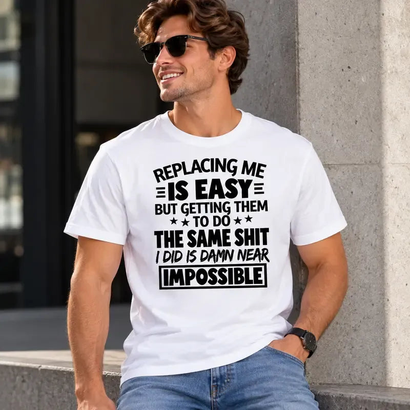 Replacing Me Is Easy Quote T-Shirt / Sweatshirt / Hoodie