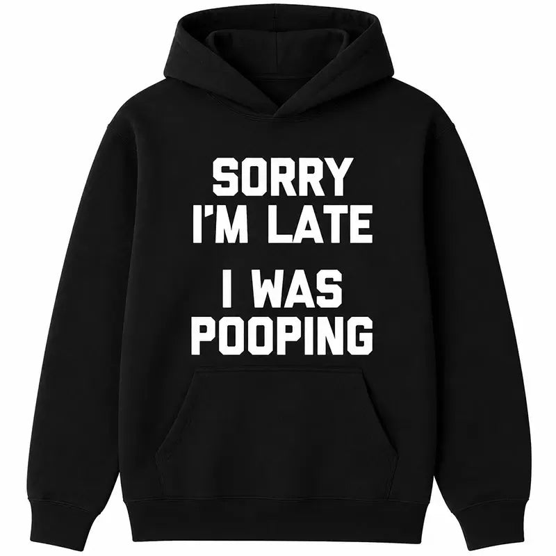 Sorry I'm Late, I Was Pooping Funny Sarcastic T-Shirt / Sweatshirt / Hoodie
