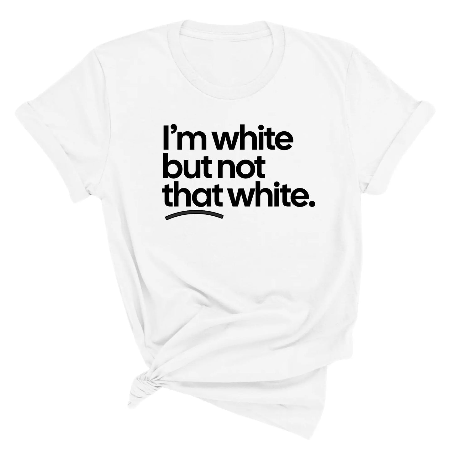 I’m White But Not That White Unisex T-Shirt / Sweatshirt / Hoodie