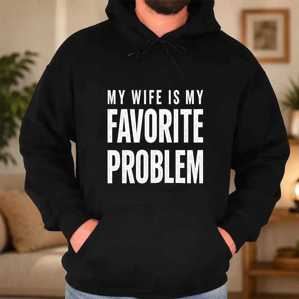 Funny My Wife Is My Favorite Problem Graphic Print T-Shirt / Sweatshirt / Hoodie