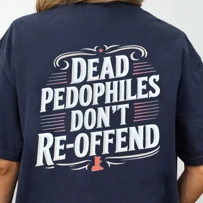 Dead Pedophiles Don’t Reoffend T-Shirt / Sweatshirt / Hoodie