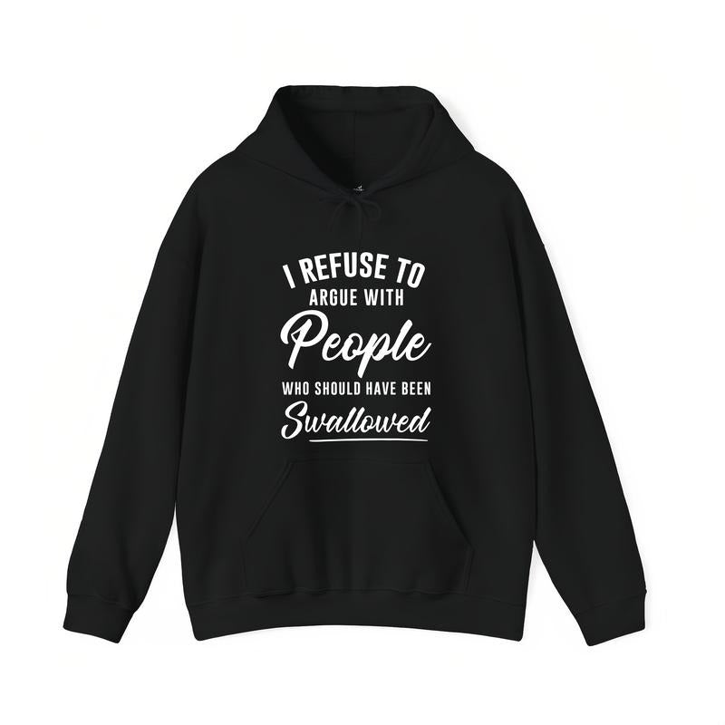 I Refuse to Argue with People Who Should Have Been Swallowed T-Shirt / Sweatshirt / Hoodie