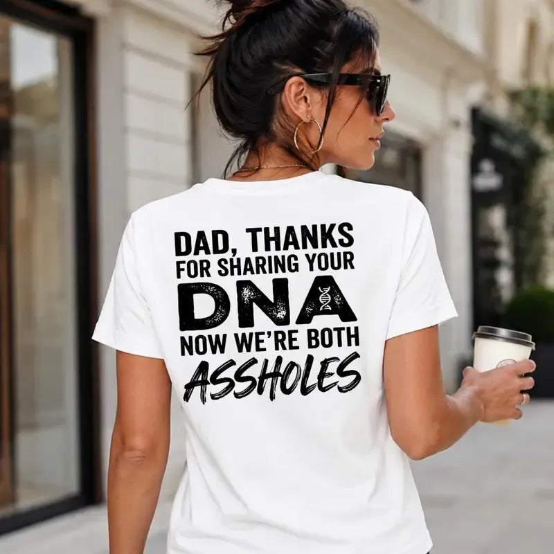 Dad Thanks For Sharing Your DNA Now We're Both A*sholes T-Shirt / Sweatshirt / Hoodie