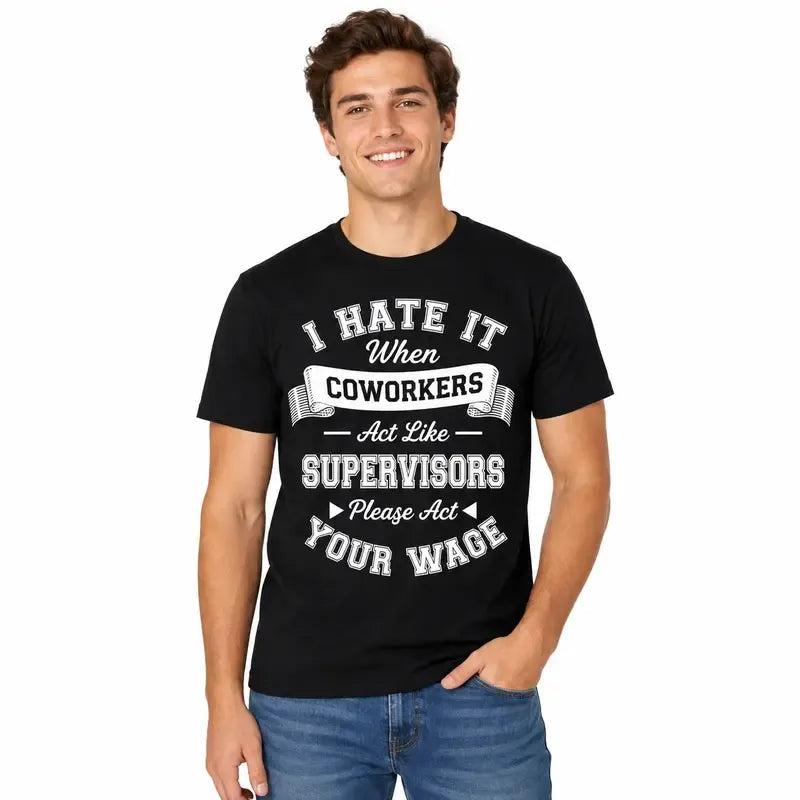 I Hate It When Coworkers Act Like Supervisors T-Shirt / Sweatshirt / Hoodie