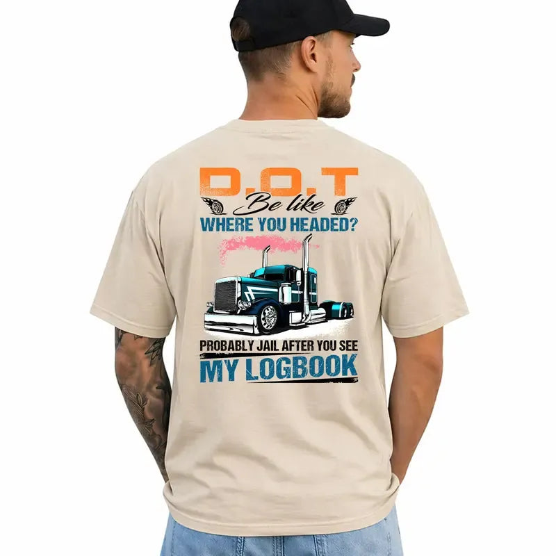 Trucker DOT Be Like Where You Headed Probably Jail After You See My Logbook T-Shirt / Sweatshirt / Hoodie