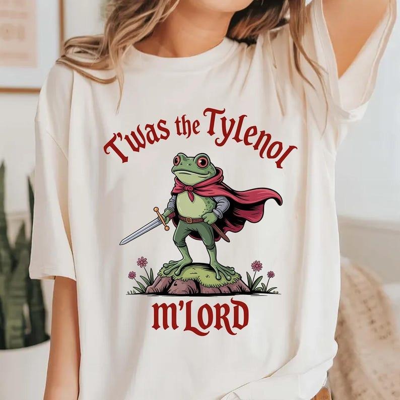 Twas The Tylenol M'lord: Funny Anti RFK Jr Frog Liberal Meme T-Shirt / Sweatshirt / Hoodie