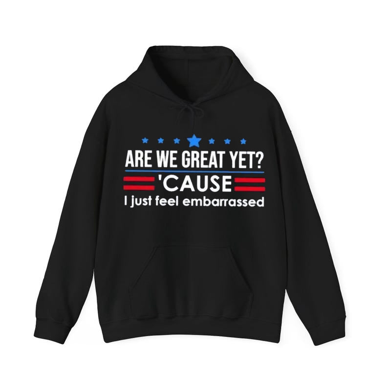 Are We Great Yet Cause I Just Feel Embarrassed T-Shirt / Sweatshirt / Hoodie