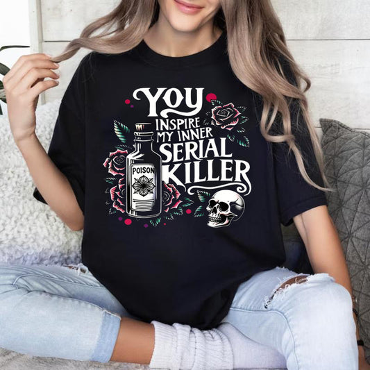 You Inspire My Inner Serial Killer T-Shirt / Sweatshirt / Hoodie
