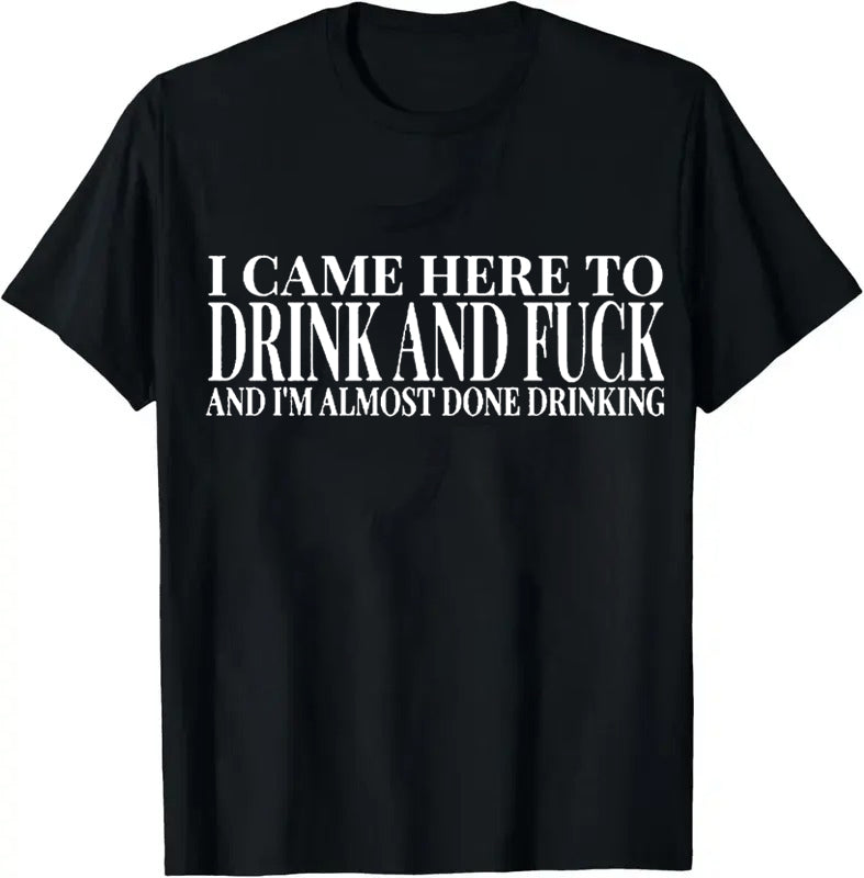I Came Here To Drink And Im Almost Done Drinking T-Shirt / Sweatshirt / Hoodie