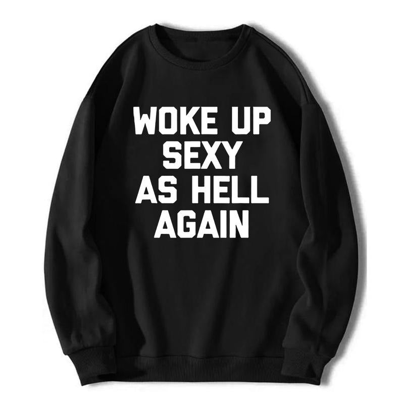 Woke Up Sexy As Hell Again T-Shirt / Sweatshirt / Hoodie