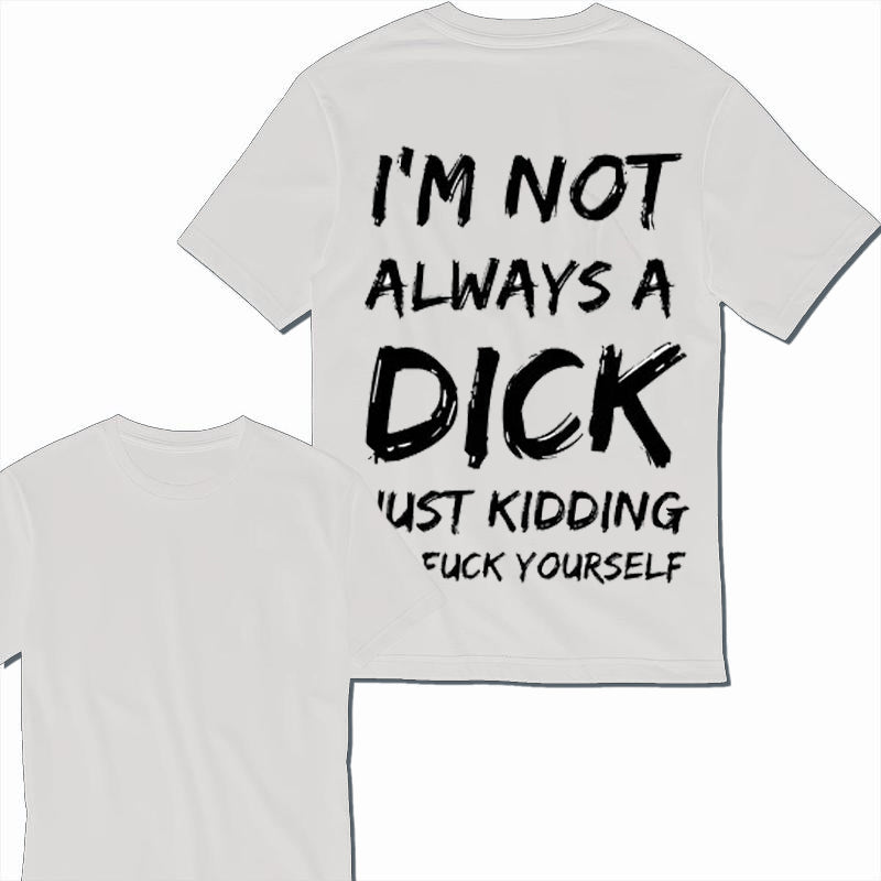 I'm Not Always A Dick T-Shirt / Sweatshirt / Hoodie