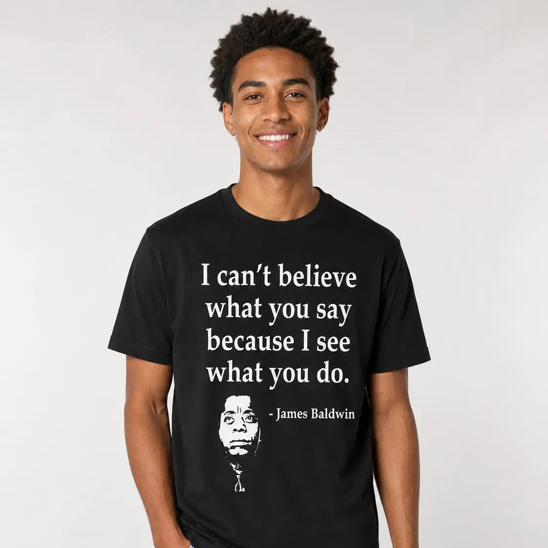 I Can't Believe What You Say Because I See What You Do T-Shirt / Sweatshirt / Hoodie