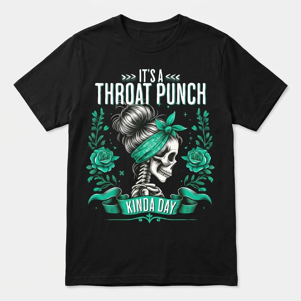 It's A Throat Punch Kinda Day Skull Roses Throat Punch T-Shirt / Sweatshirt / Hoodie