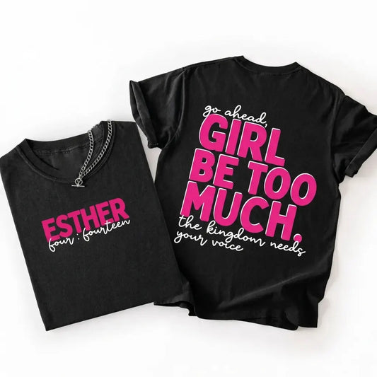 Girl Be Too Much Esther Christian Jesus Bible Verse T-Shirt / Sweatshirt / Hoodie