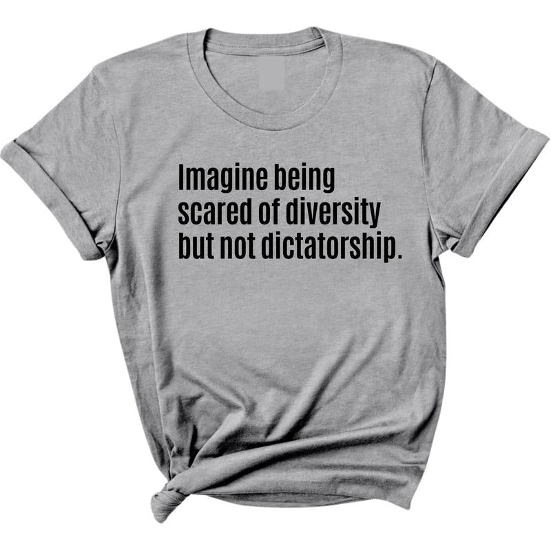 Imagine Being Scared Of Diversity But Not Dictatorship Unisex T-Shirt / Sweatshirt / Hoodie