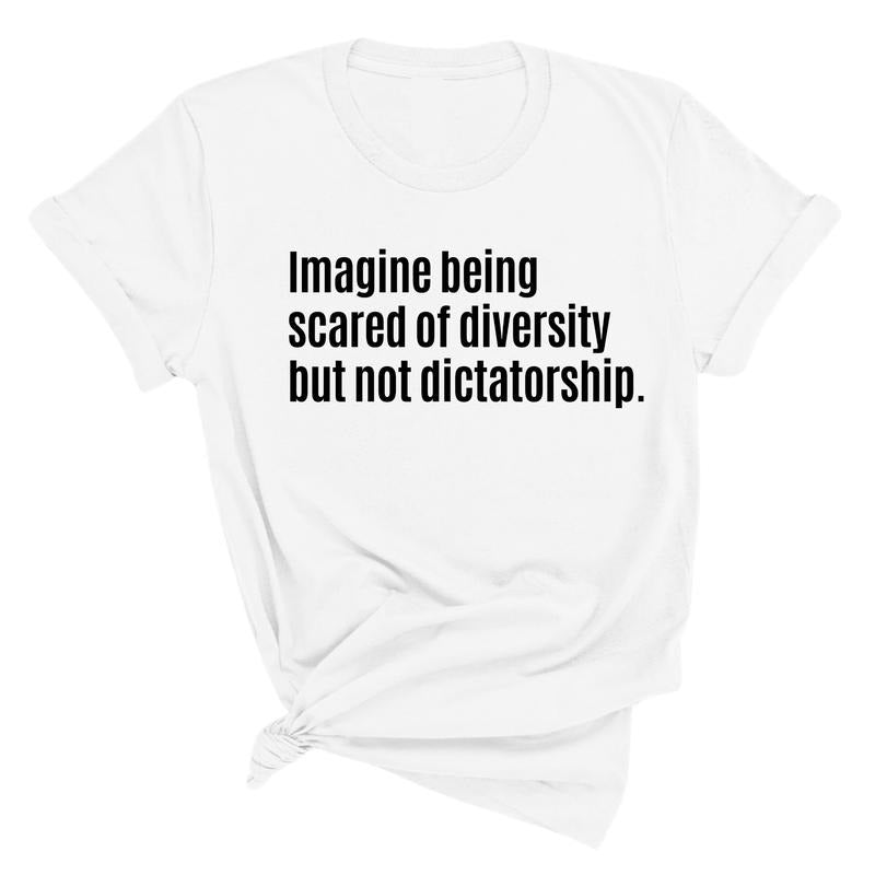 Imagine Being Scared Of Diversity But Not Dictatorship Unisex T-Shirt / Sweatshirt / Hoodie