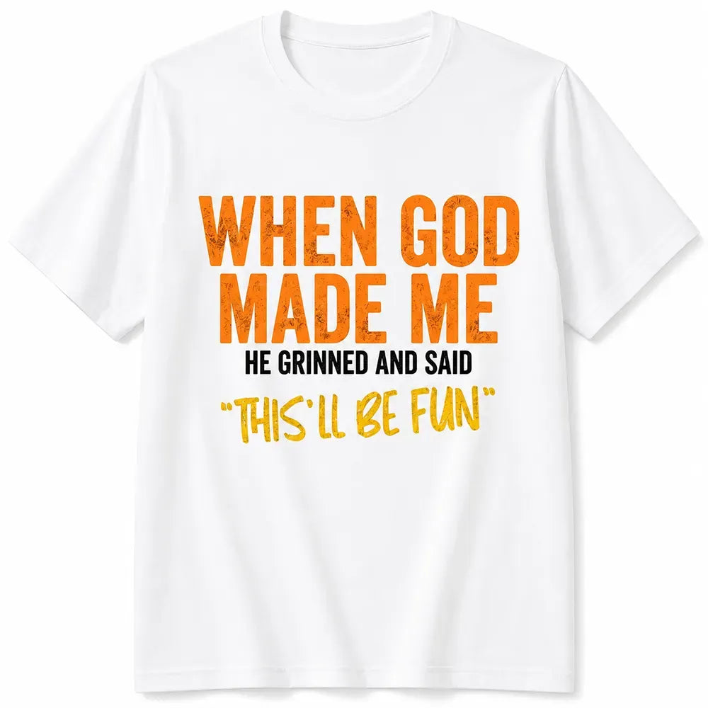 When God Made Me He Said This’ll Be Fun T-Shirt / Sweatshirt / Hoodie Graphic T-Shirt / Sweatshirt / Hoodie