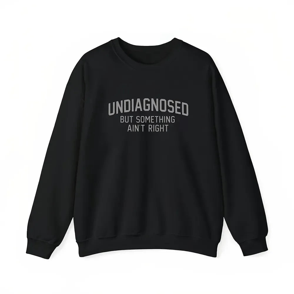Undiagnosed But Something Ain’t Right T-Shirt / Sweatshirt / Hoodie