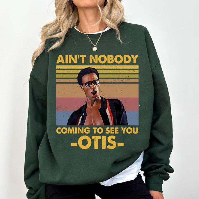 Ain’t Nobody Came To See You Otis T-Shirt / Sweatshirt / Hoodie