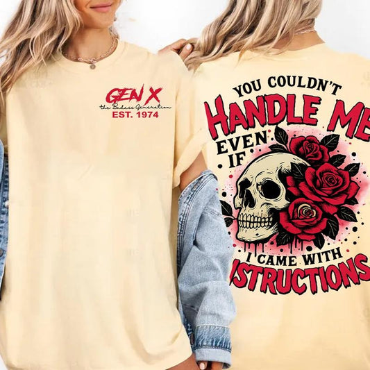 You Couldn't Handle Me Even If I Came With Instructions Generation X Custom Year T-Shirt / Sweatshirt / Hoodie