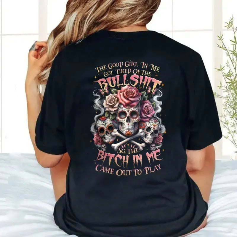 The Good Girl In Me Got Tired Of The Bullshit Skull Rose Graphic T-Shirt / Sweatshirt / Hoodie