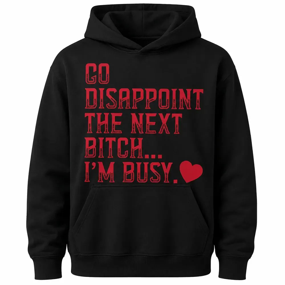 Go Disappoint The Next Bitch I'm Busy Heart T-Shirt / Sweatshirt / Hoodie