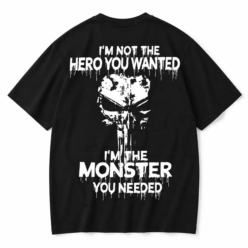 I'm Not the Hero You Wanted I'm the Monster You Needed T-Shirt / Sweatshirt / Hoodie