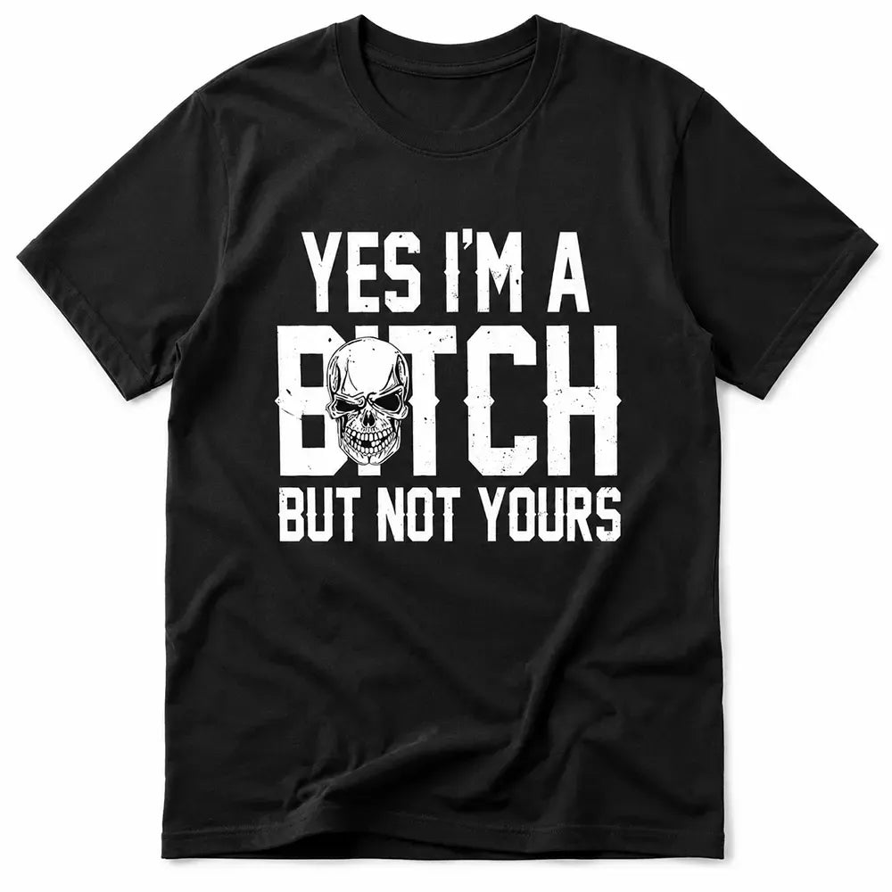 Yes I’m A Btch But Not Yours Skull Script Funny T-Shirt / Sweatshirt / Hoodie