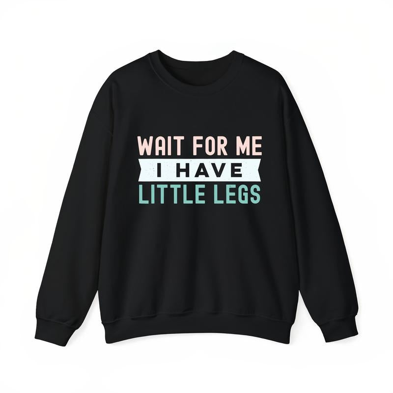 WAIT FOR ME I HAVE LITTLE LEGS T-Shirt / Sweatshirt / Hoodie