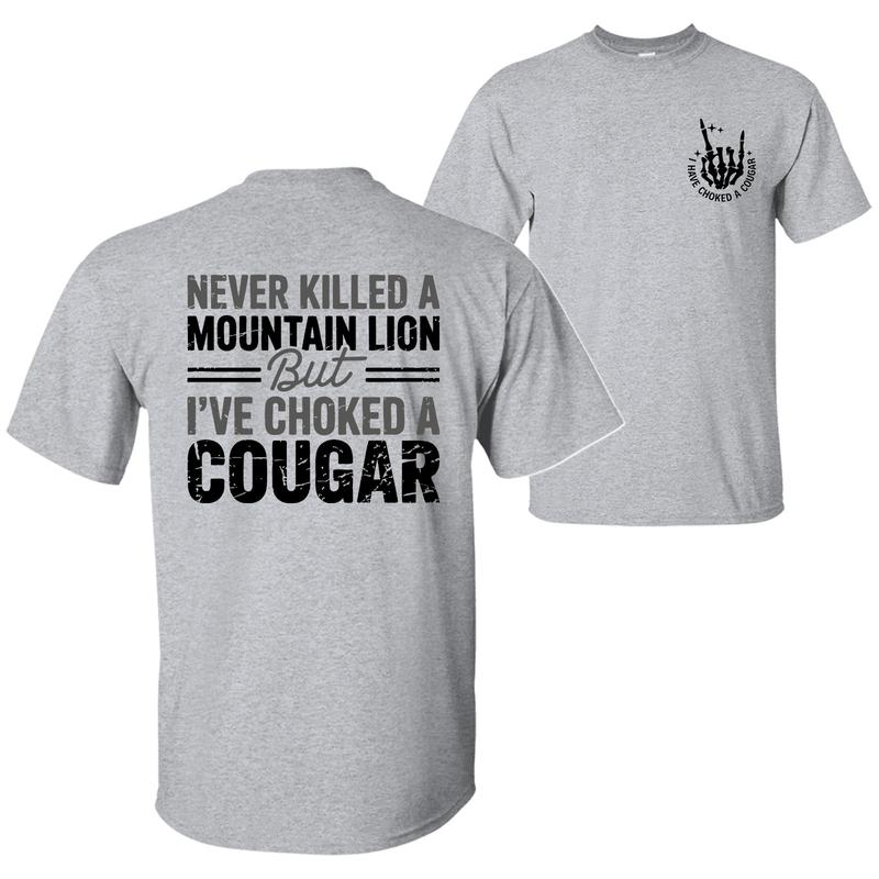 Never Killed A Mountain Lion But I have Choked A Cougar T-Shirt / Sweatshirt / Hoodie