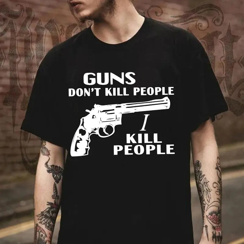 Guns Don't Kill People I Kill People T-Shirt / Sweatshirt / Hoodie