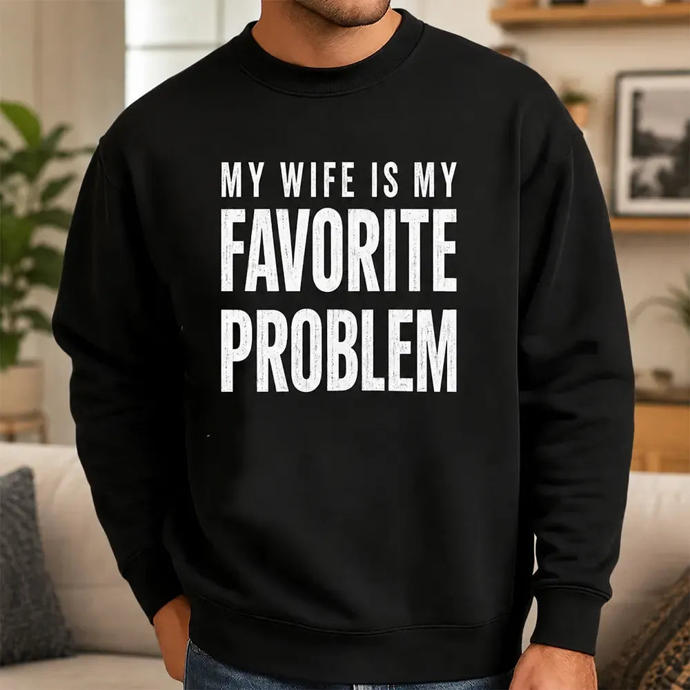 Funny My Wife Is My Favorite Problem Graphic Print T-Shirt / Sweatshirt / Hoodie