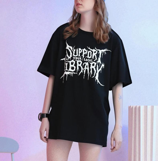 Death Gothic Print Support Your Local Library Style Lovers T-Shirt / Sweatshirt / Hoodie