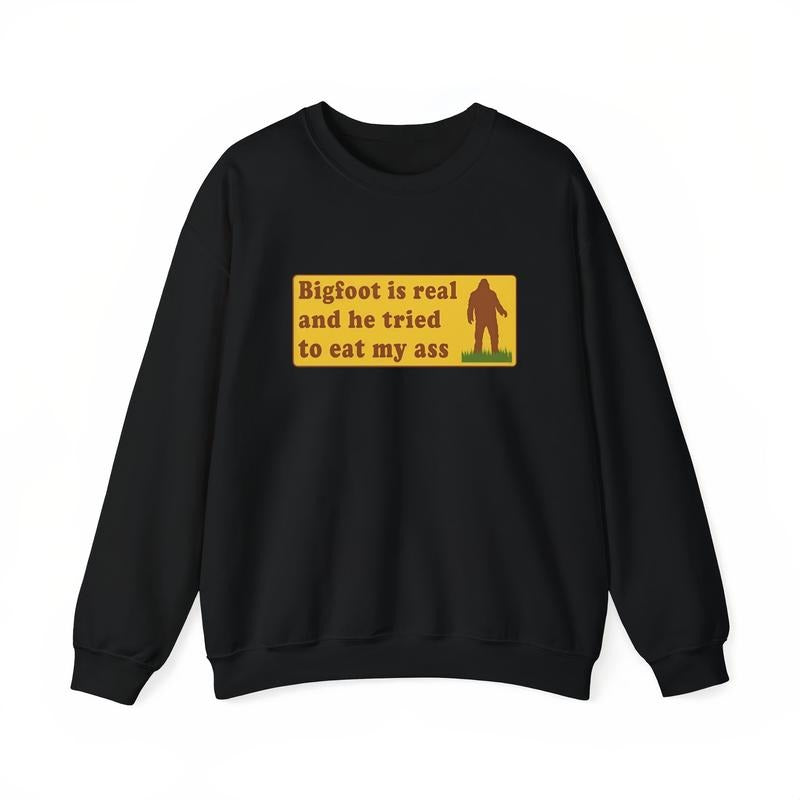 Funny Meme Shirt Bigfoot Is Real  T-Shirt / Sweatshirt / Hoodie