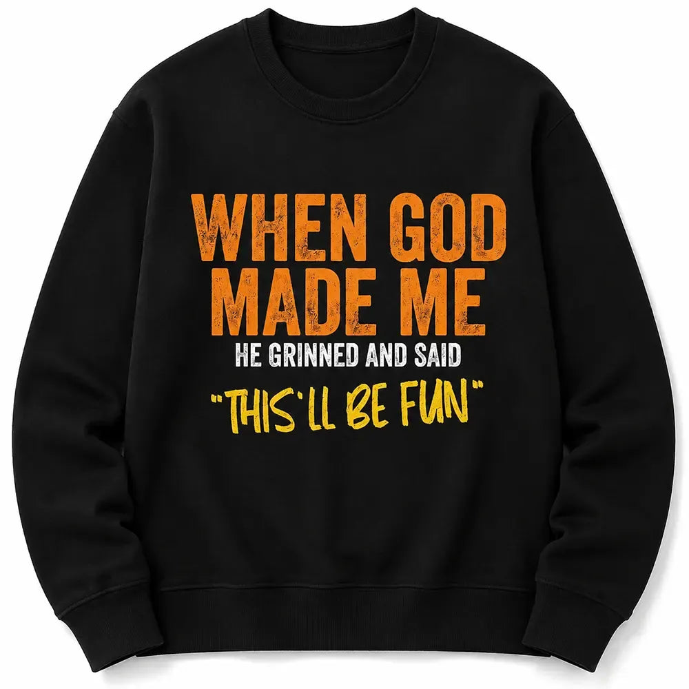 When God Made Me He Said This’ll Be Fun T-Shirt / Sweatshirt / Hoodie Graphic T-Shirt / Sweatshirt / Hoodie
