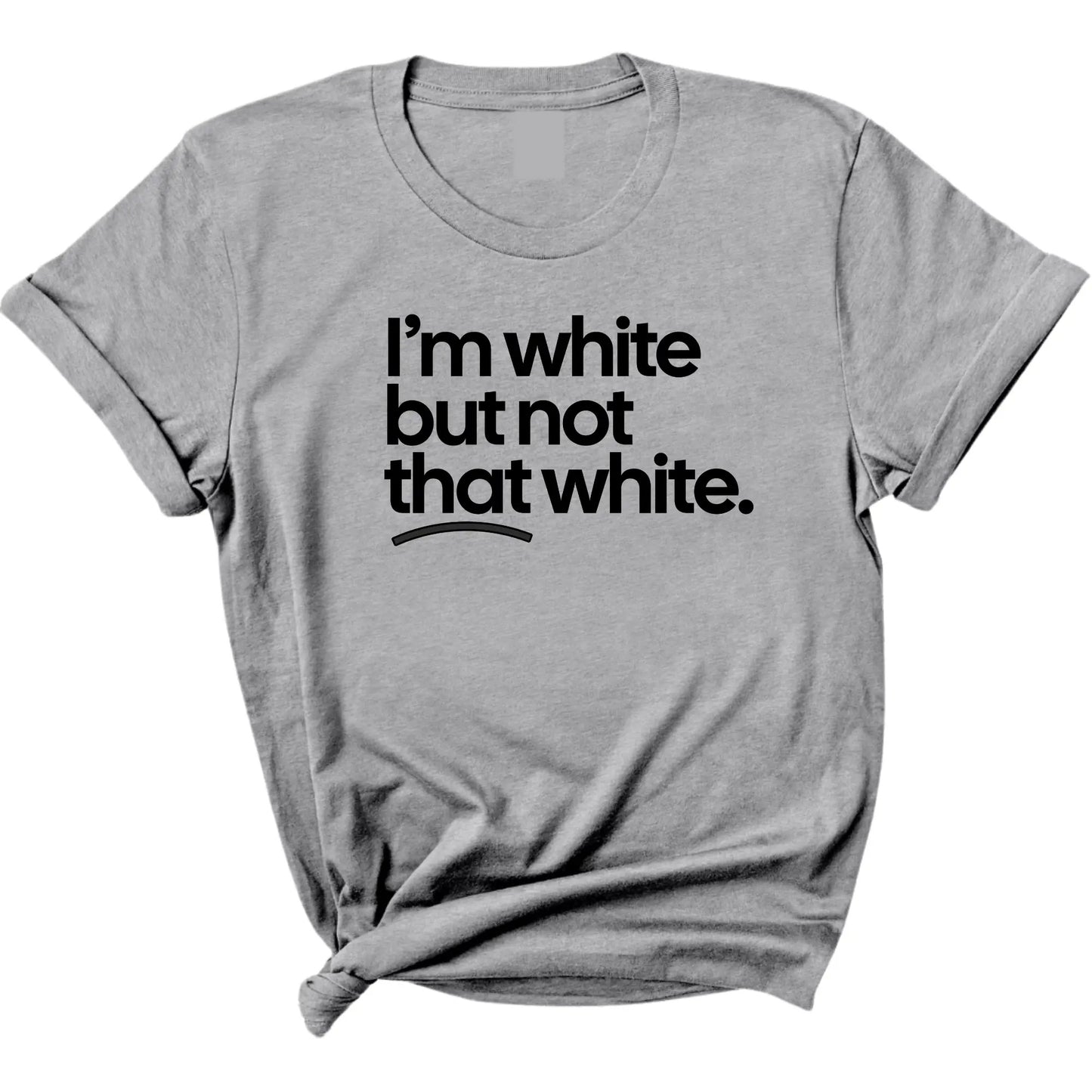 I’m White But Not That White Unisex T-Shirt / Sweatshirt / Hoodie