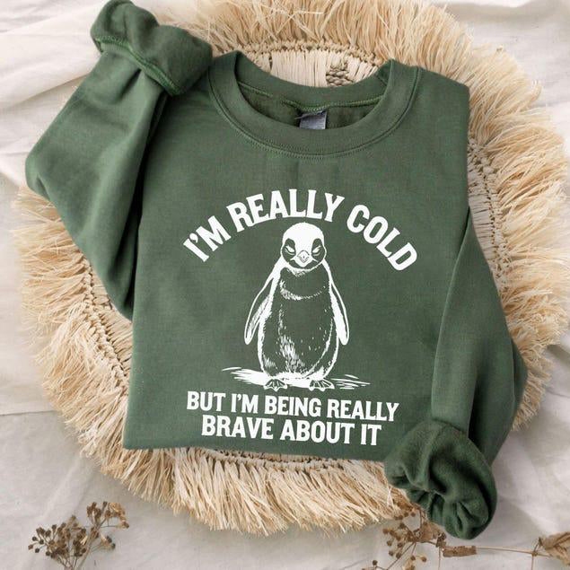 I'm Really Cold But I'm Being Really Brave About It T-Shirt / Sweatshirt / Hoodie