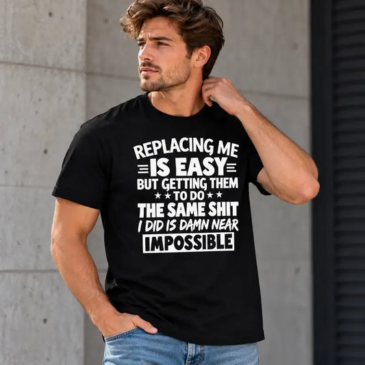 Replacing Me Is Easy Quote T-Shirt / Sweatshirt / Hoodie