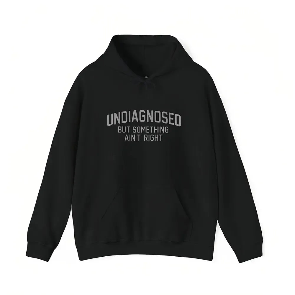 Undiagnosed But Something Ain’t Right T-Shirt / Sweatshirt / Hoodie