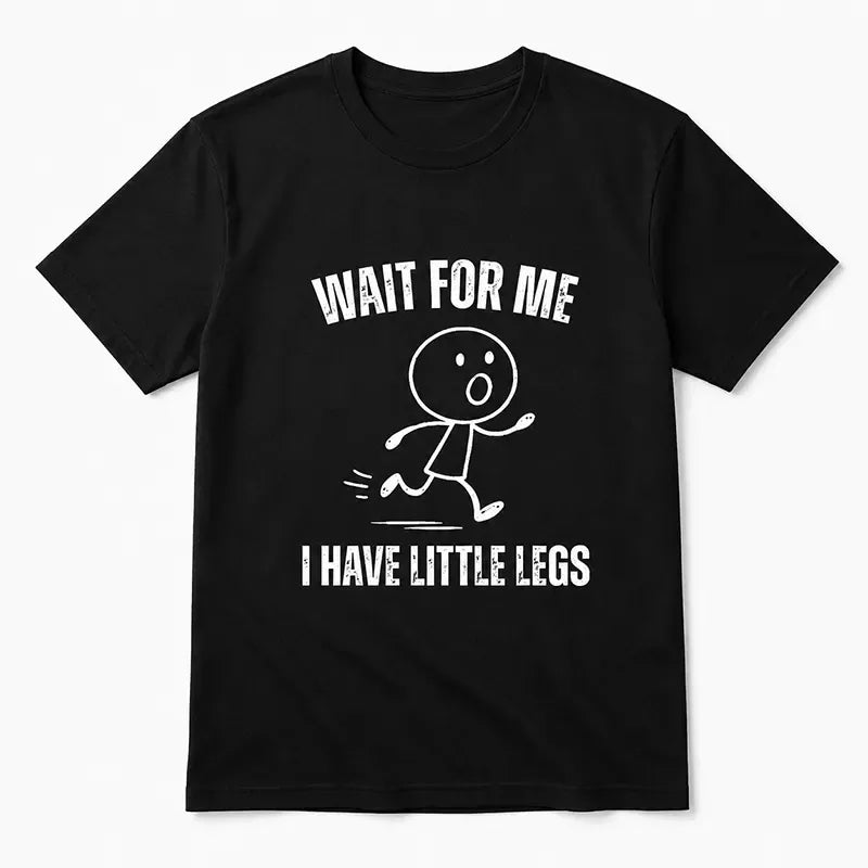 Wait For Me I Have Little Leg T-Shirt / Sweatshirt / Hoodie