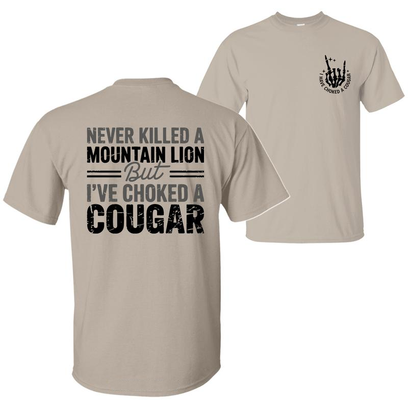 Never Killed A Mountain Lion But I have Choked A Cougar T-Shirt / Sweatshirt / Hoodie