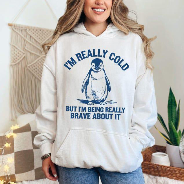 I'm Really Cold But I'm Being Really Brave About It T-Shirt / Sweatshirt / Hoodie