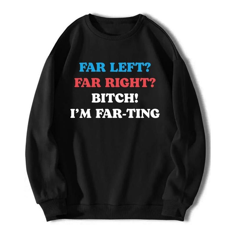 Far Left Far Right Bitch I'm Farting T-Shirt / Sweatshirt / Hoodie