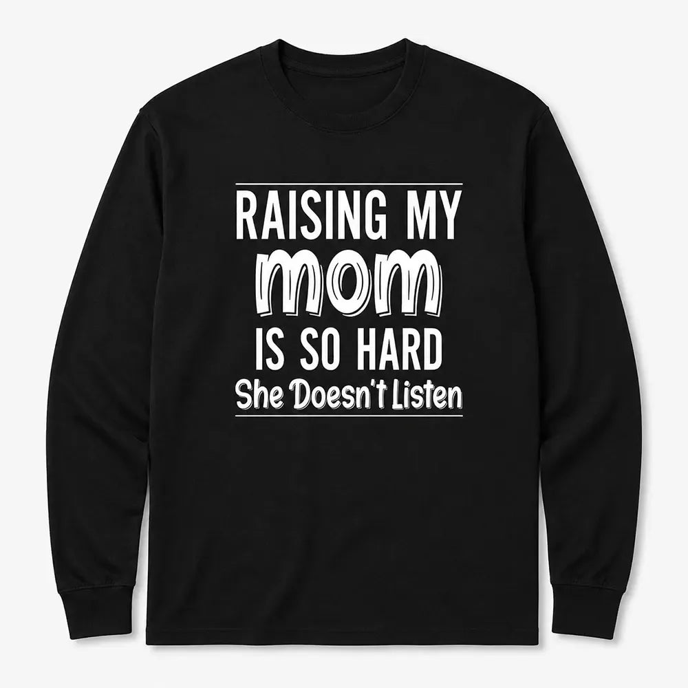 Raising My Mom Is So Hard T-Shirt / Sweatshirt / Hoodie