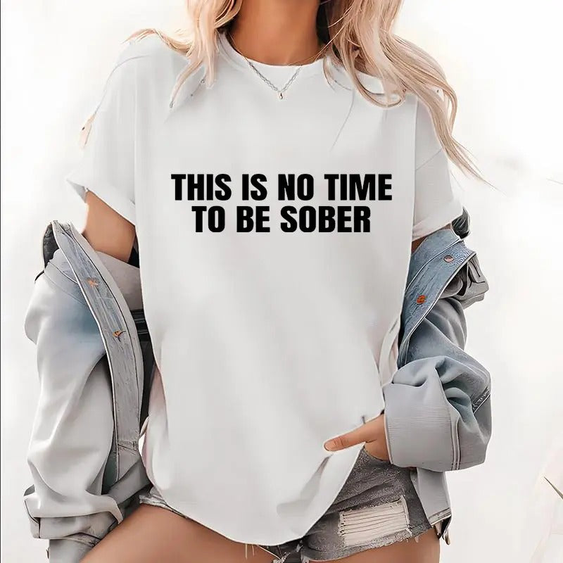 This Is No Time To Be Sober Funny Graphic T-Shirt / Sweatshirt / Hoodie