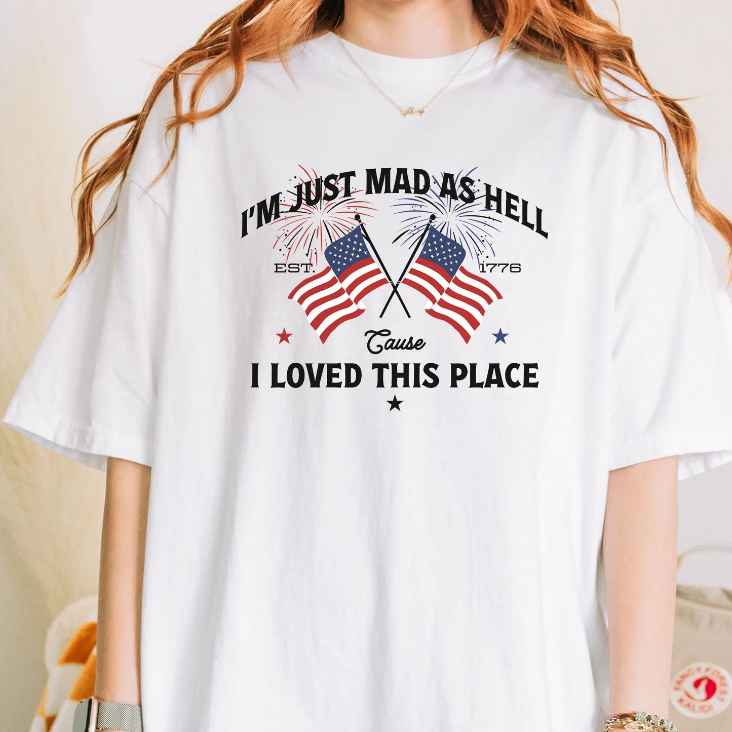 I’m Just Mad As Hell Est. 1776 Cause I Loved This Place Patriotic T-Shirt / Sweatshirt / Hoodie