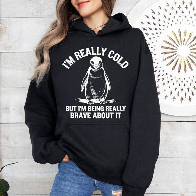 I'm Really Cold But I'm Being Really Brave About It T-Shirt / Sweatshirt / Hoodie
