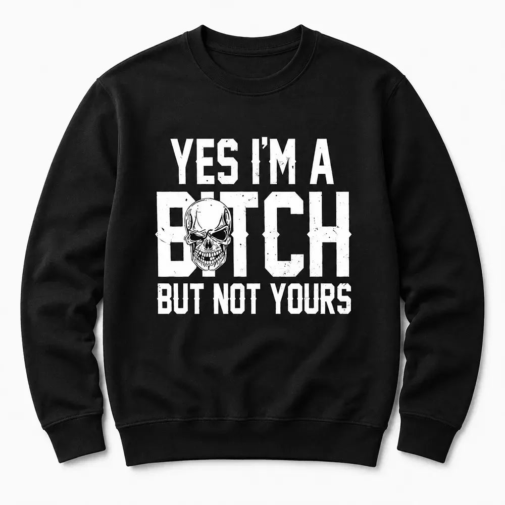 Yes I’m A Btch But Not Yours Skull Script Funny T-Shirt / Sweatshirt / Hoodie